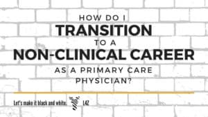 Transitioning to a Non-clinical Career as a Primary Care Physician