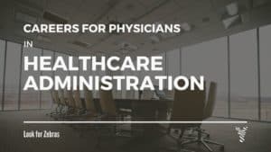Careers for Physicians in Healthcare Administration