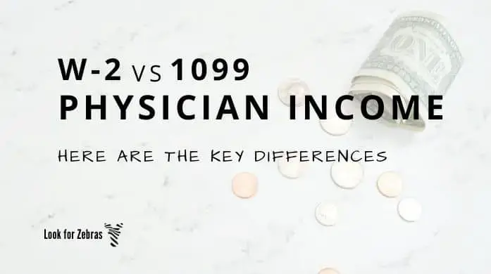 The Important Differences Between W 2 And 1099 Physician Income And Why It Matters Look For Zebras