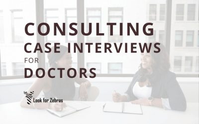 Consulting case interviews for doctors:  How to use your clinical experience to your advantage