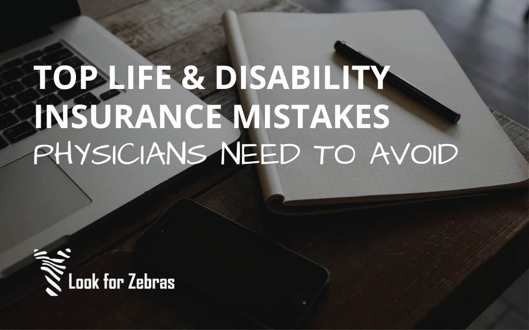 Top Life & Disability Insurance Mistakes Physicians Need to Avoid