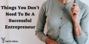 Things Successful Entrepreneur Don’t Need